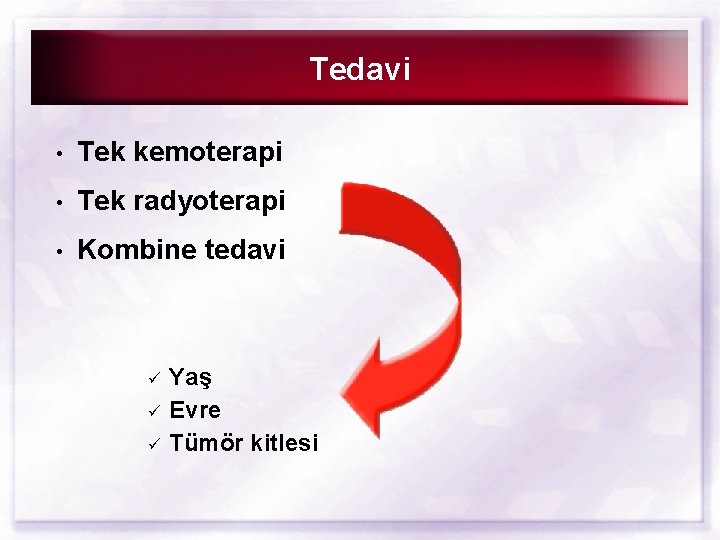 Tedavi • Tek kemoterapi • Tek radyoterapi • Kombine tedavi ü ü ü Yaş