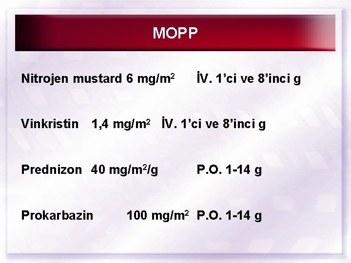 MOPP Nitrojen mustard 6 mg/m 2 İV. 1’ci ve 8’inci g Vinkristin 1, 4