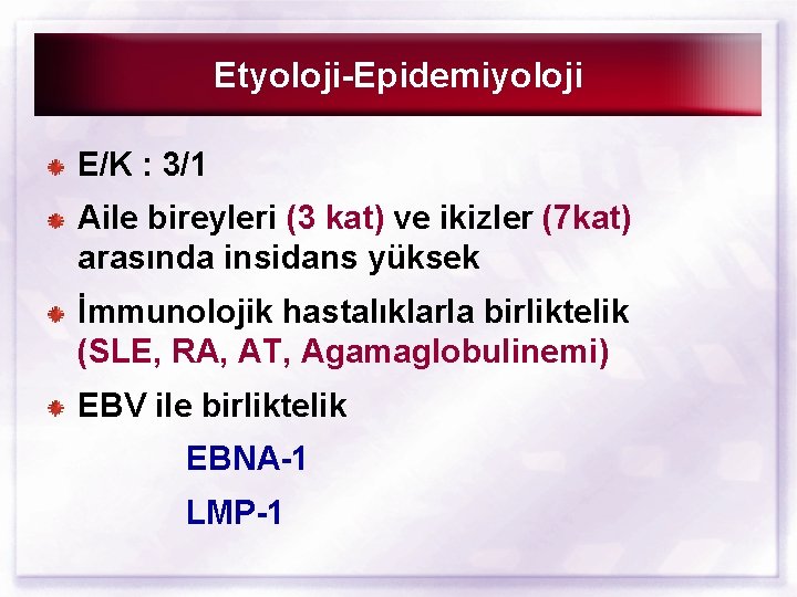 Etyoloji-Epidemiyoloji E/K : 3/1 Aile bireyleri (3 kat) ve ikizler (7 kat) arasında insidans