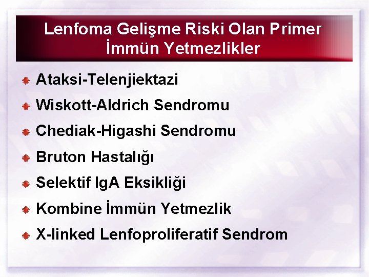 Lenfoma Gelişme Riski Olan Primer İmmün Yetmezlikler Ataksi-Telenjiektazi Wiskott-Aldrich Sendromu Chediak-Higashi Sendromu Bruton Hastalığı