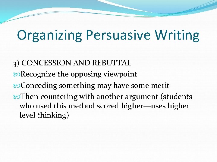 Organizing Persuasive Writing 3) CONCESSION AND REBUTTAL Recognize the opposing viewpoint Conceding something may