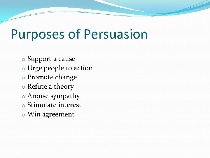Purposes of Persuasion o Support a cause o Urge people to action o Promote