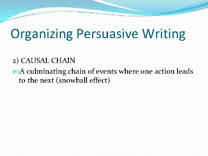 Organizing Persuasive Writing 2) CAUSAL CHAIN A culminating chain of events where one action