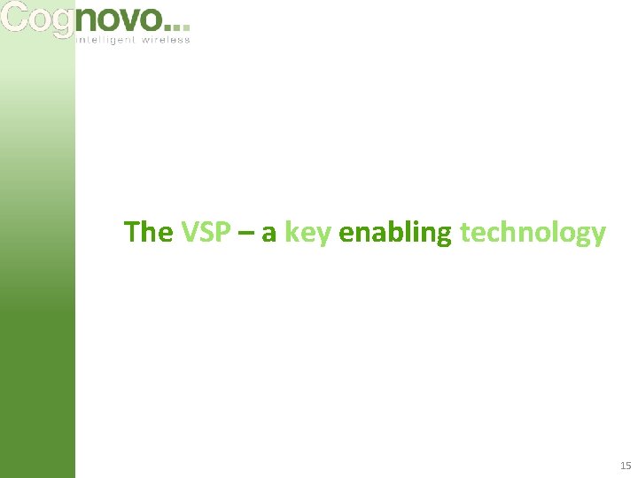 The VSP – a key enabling technology 15 