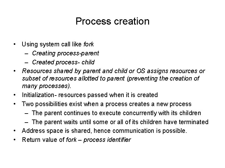 Process creation • Using system call like fork – Creating process-parent – Created process-