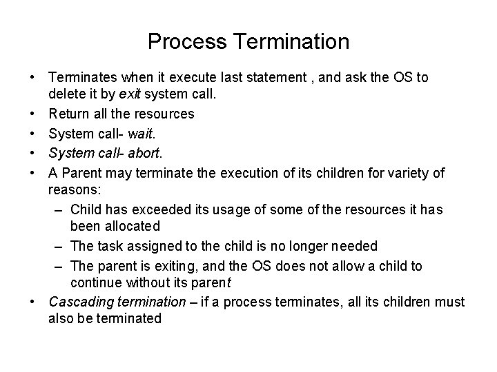 Process Termination • Terminates when it execute last statement , and ask the OS