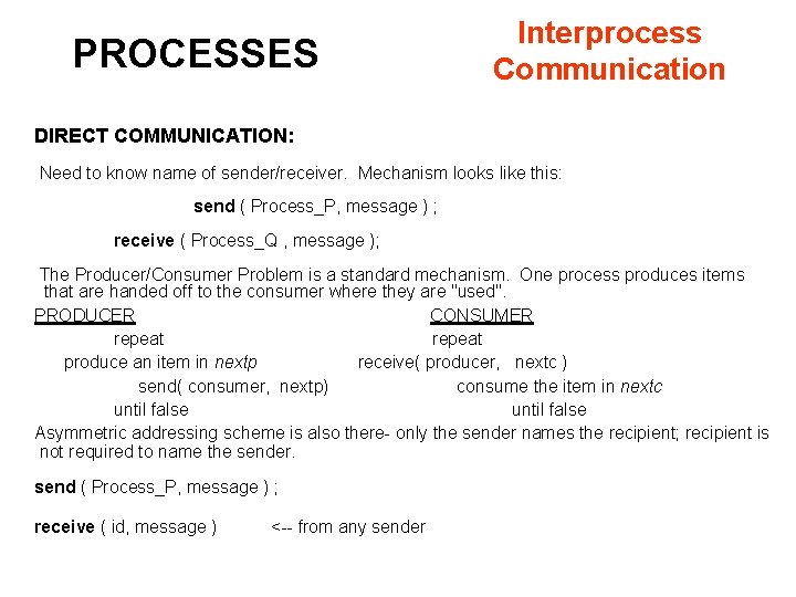 PROCESSES Interprocess Communication DIRECT COMMUNICATION: Need to know name of sender/receiver. Mechanism looks like