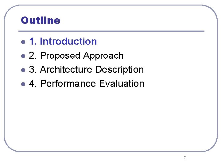 Outline l l 1. Introduction 2. Proposed Approach 3. Architecture Description 4. Performance Evaluation