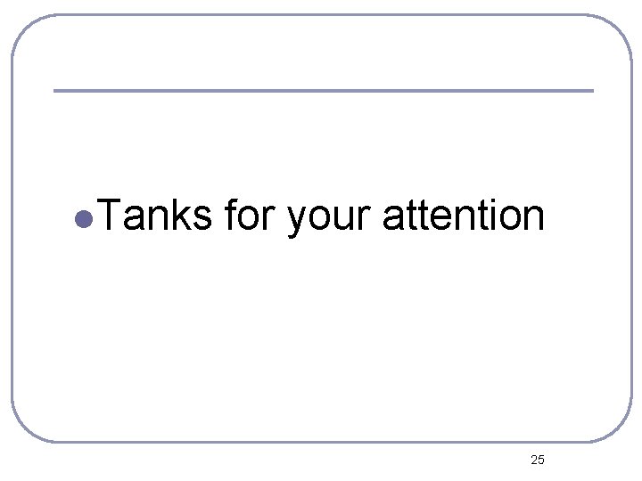 l Tanks for your attention 25 