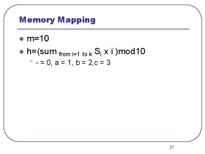 Memory Mapping l l m=10 h=(sum from i=1 to k Si x i )mod