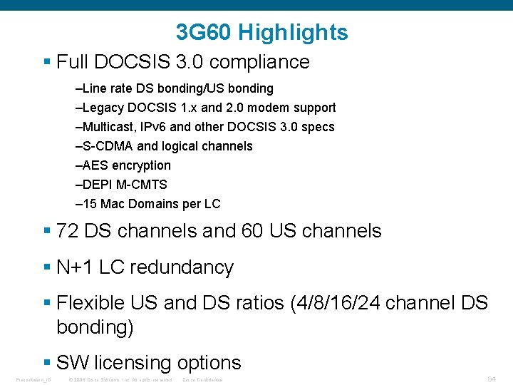 3 G 60 Highlights § Full DOCSIS 3. 0 compliance –Line rate DS bonding/US