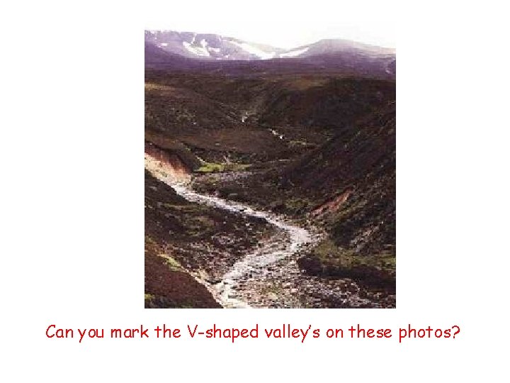 Can you mark the V-shaped valley’s on these photos? 