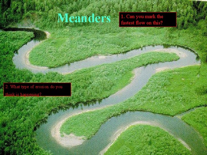 Meanders 2. What type of erosion do you think is happening? 1. Can you