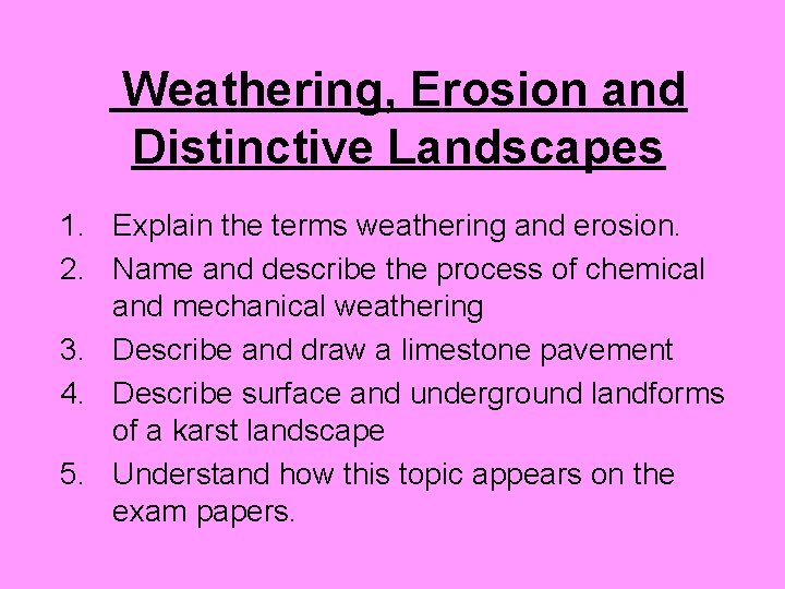 Weathering, Erosion and Distinctive Landscapes 1. Explain the terms weathering and erosion. 2. Name