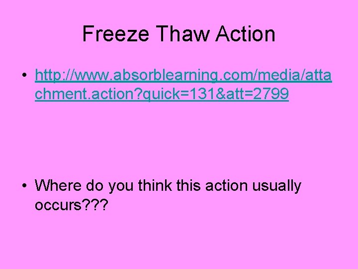 Freeze Thaw Action • http: //www. absorblearning. com/media/atta chment. action? quick=131&att=2799 • Where do