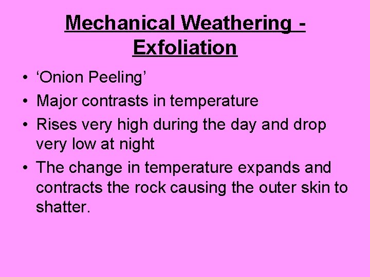 Mechanical Weathering Exfoliation • ‘Onion Peeling’ • Major contrasts in temperature • Rises very