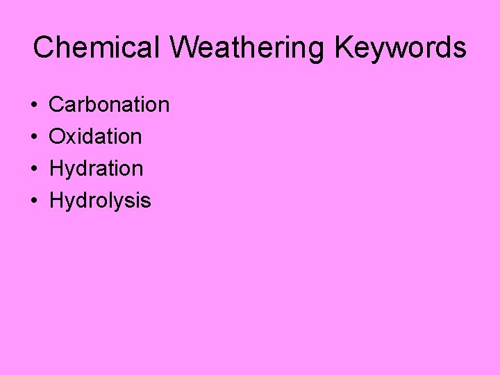 Chemical Weathering Keywords • • Carbonation Oxidation Hydrolysis 
