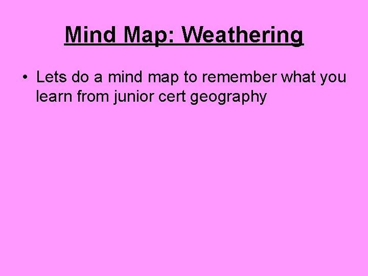 Mind Map: Weathering • Lets do a mind map to remember what you learn