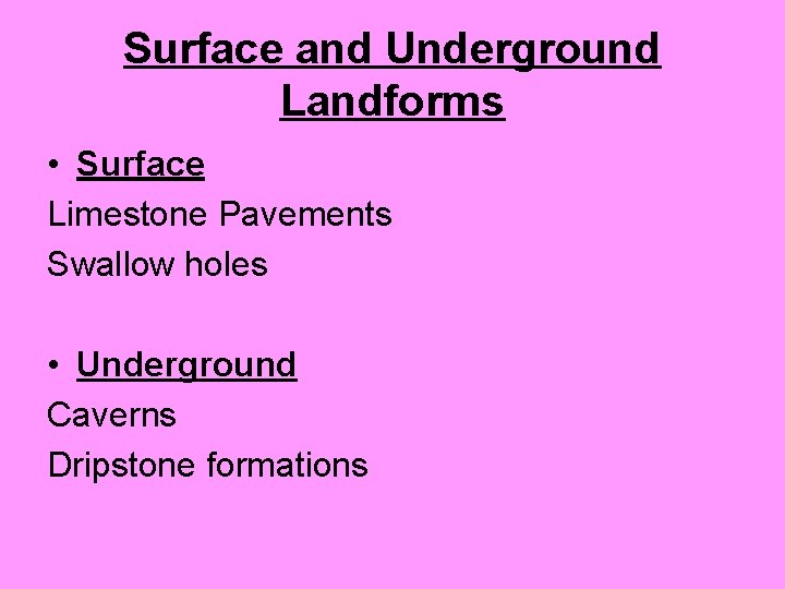 Surface and Underground Landforms • Surface Limestone Pavements Swallow holes • Underground Caverns Dripstone