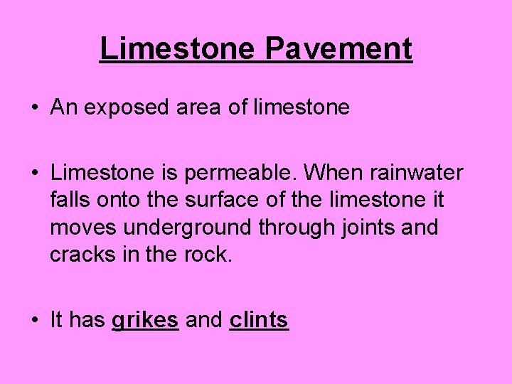 Limestone Pavement • An exposed area of limestone • Limestone is permeable. When rainwater