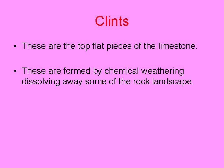 Clints • These are the top flat pieces of the limestone. • These are