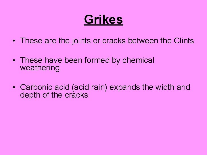 Grikes • These are the joints or cracks between the Clints • These have