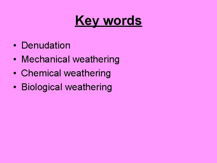 Key words • • Denudation Mechanical weathering Chemical weathering Biological weathering 