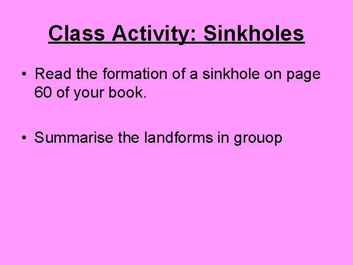 Class Activity: Sinkholes • Read the formation of a sinkhole on page 60 of