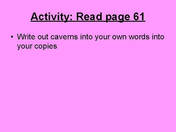 Activity: Read page 61 • Write out caverns into your own words into your