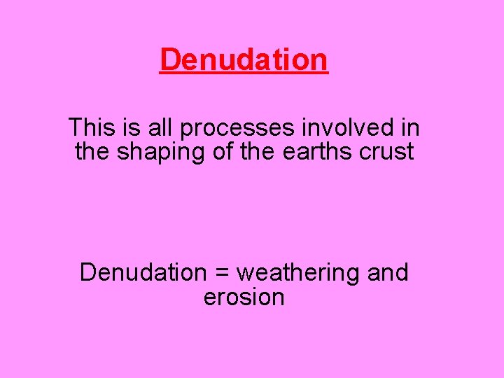 Denudation This is all processes involved in the shaping of the earths crust Denudation