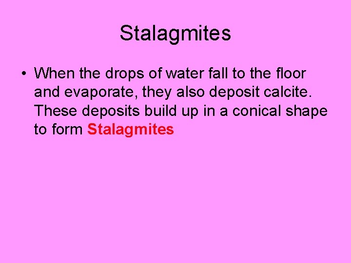 Stalagmites • When the drops of water fall to the floor and evaporate, they