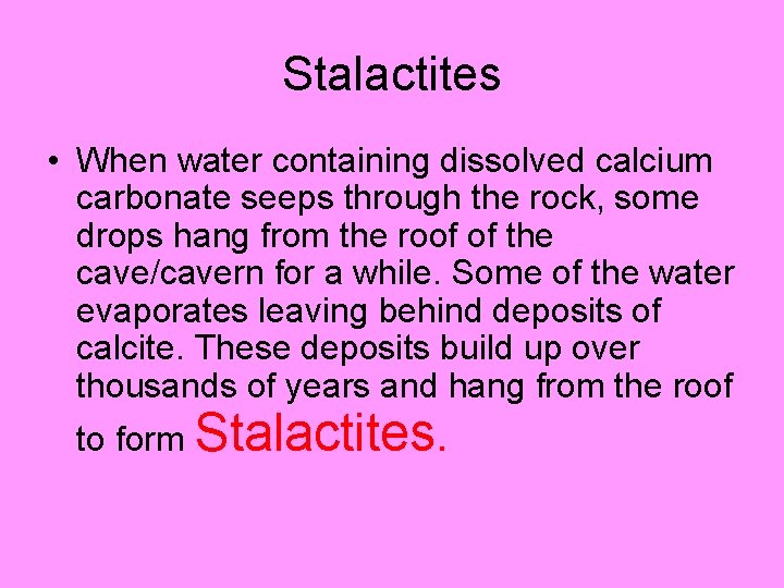 Stalactites • When water containing dissolved calcium carbonate seeps through the rock, some drops