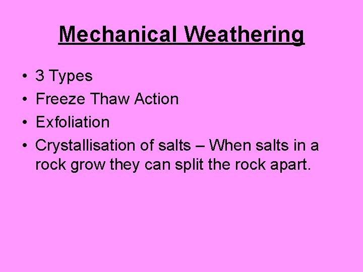 Mechanical Weathering • • 3 Types Freeze Thaw Action Exfoliation Crystallisation of salts –