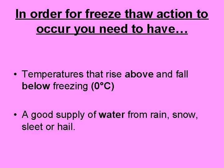 In order for freeze thaw action to occur you need to have… • Temperatures