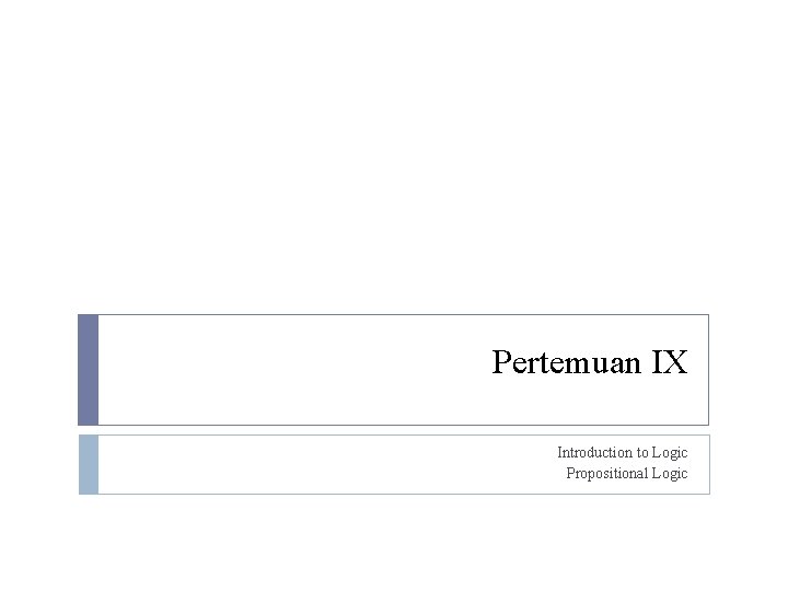 Pertemuan IX Introduction to Logic Propositional Logic 