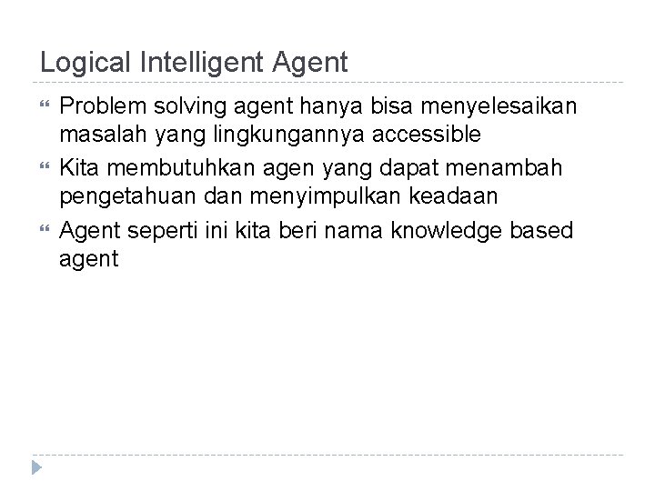 Logical Intelligent Agent Problem solving agent hanya bisa menyelesaikan masalah yang lingkungannya accessible Kita