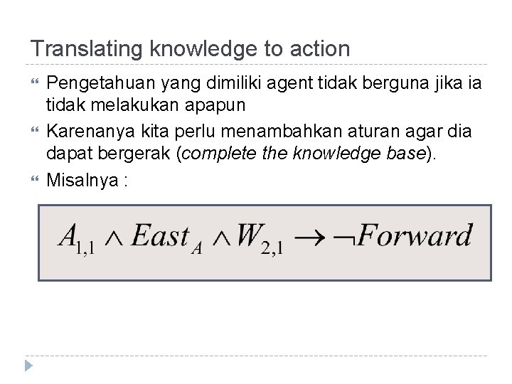 Translating knowledge to action Pengetahuan yang dimiliki agent tidak berguna jika ia tidak melakukan