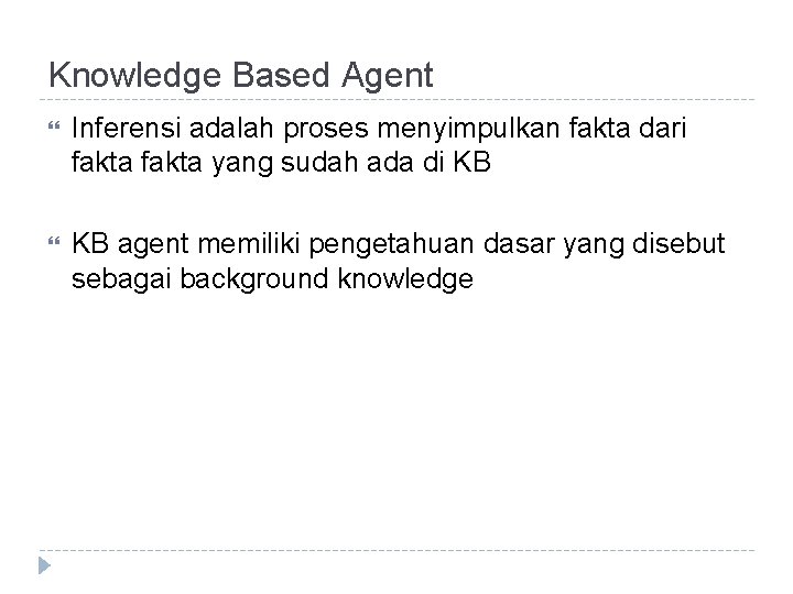 Knowledge Based Agent Inferensi adalah proses menyimpulkan fakta dari fakta yang sudah ada di