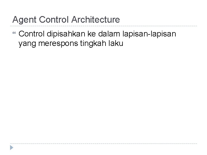 Agent Control Architecture Control dipisahkan ke dalam lapisan-lapisan yang merespons tingkah laku 