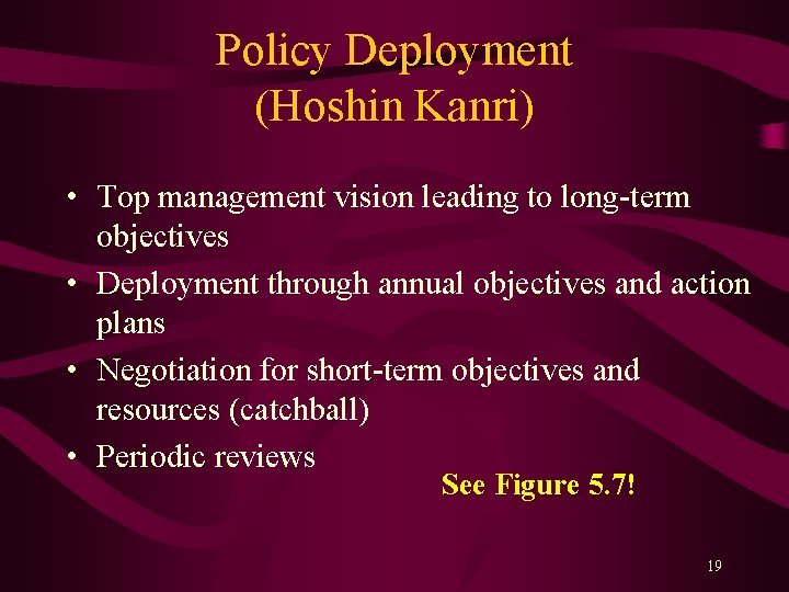 Policy Deployment (Hoshin Kanri) • Top management vision leading to long-term objectives • Deployment