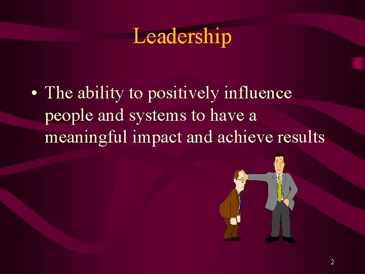 Leadership • The ability to positively influence people and systems to have a meaningful