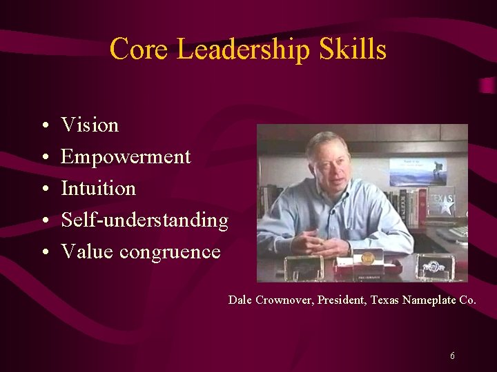 Core Leadership Skills • • • Vision Empowerment Intuition Self-understanding Value congruence Dale Crownover,