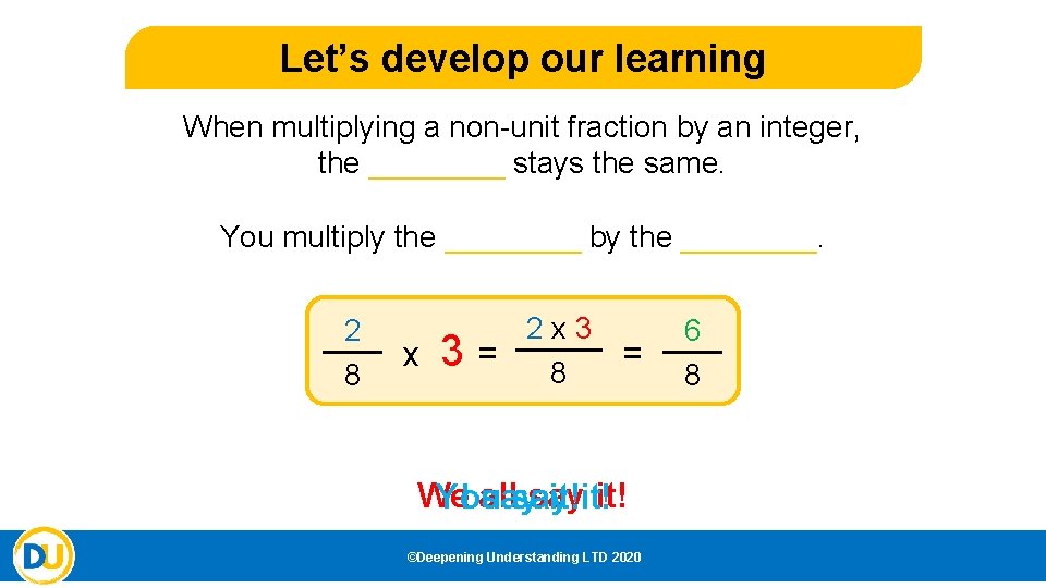 Let’s develop our learning When multiplying a non-unit fraction by an integer, the ____