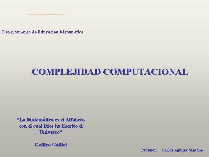 Departamento de Educación Matemática COMPLEJIDAD COMPUTACIONAL “La Matemática es el Alfabeto con el cual