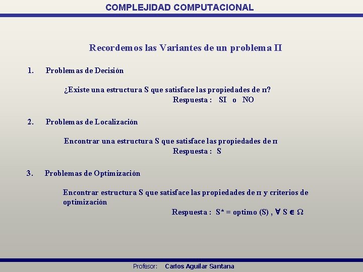 COMPLEJIDAD COMPUTACIONAL Recordemos las Variantes de un problema Π 1. Problemas de Decisión ¿Existe