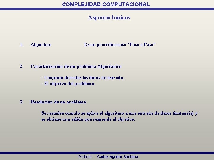 COMPLEJIDAD COMPUTACIONAL Aspectos básicos 1. Algoritmo 2. Caracterización de un problema Algorítmico Es un