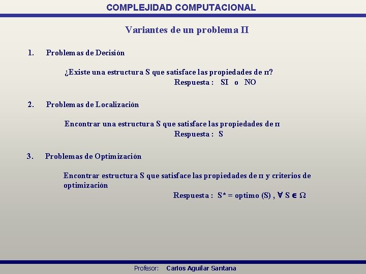 COMPLEJIDAD COMPUTACIONAL Variantes de un problema Π 1. Problemas de Decisión ¿Existe una estructura