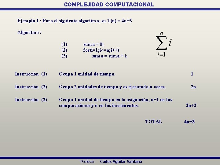 COMPLEJIDAD COMPUTACIONAL Ejemplo 1 : Para el siguiente algoritmo, su T(n) = 4 n+3