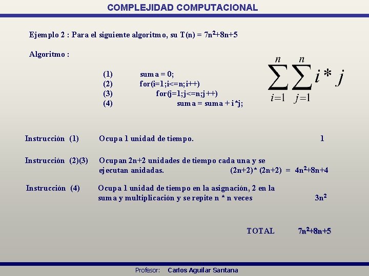COMPLEJIDAD COMPUTACIONAL Ejemplo 2 : Para el siguiente algoritmo, su T(n) = 7 n