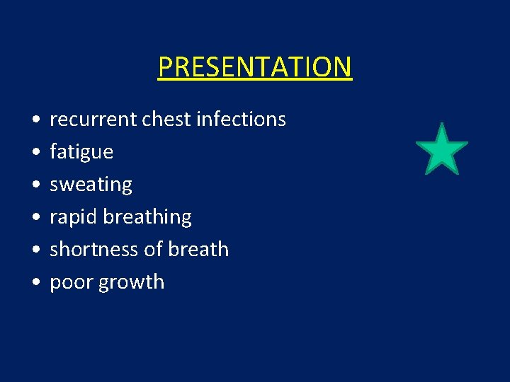 PRESENTATION • • • recurrent chest infections fatigue sweating rapid breathing shortness of breath